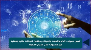 فرص مميزة.. الدلو والحوت والميزان يحققون إنجازات مالية ومهنية غير مسبوقة خلال الأيام المقبلة